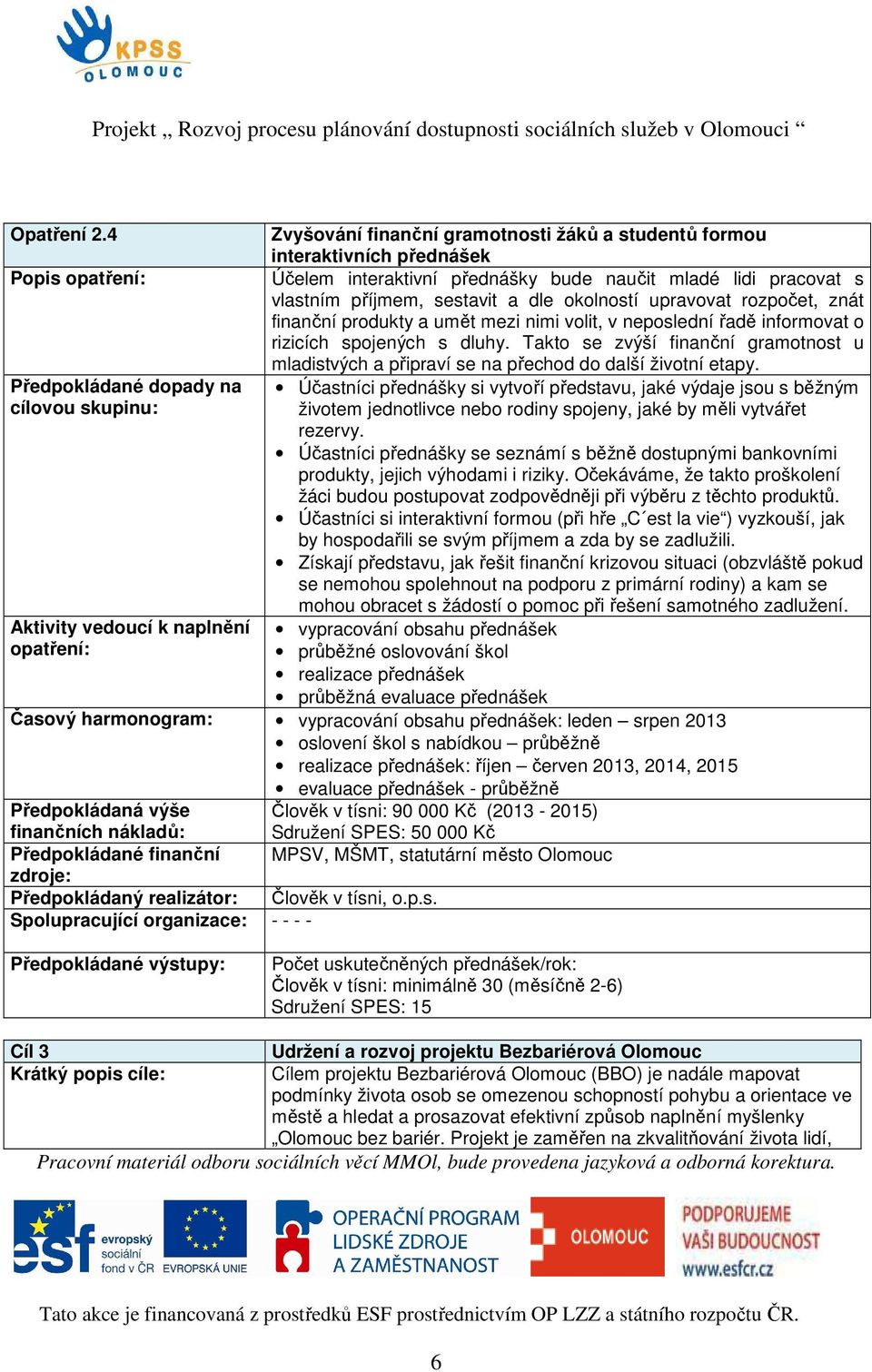 sestavit a dle okolností upravovat rozpočet, znát finanční produkty a umět mezi nimi volit, v neposlední řadě informovat o rizicích spojených s dluhy.