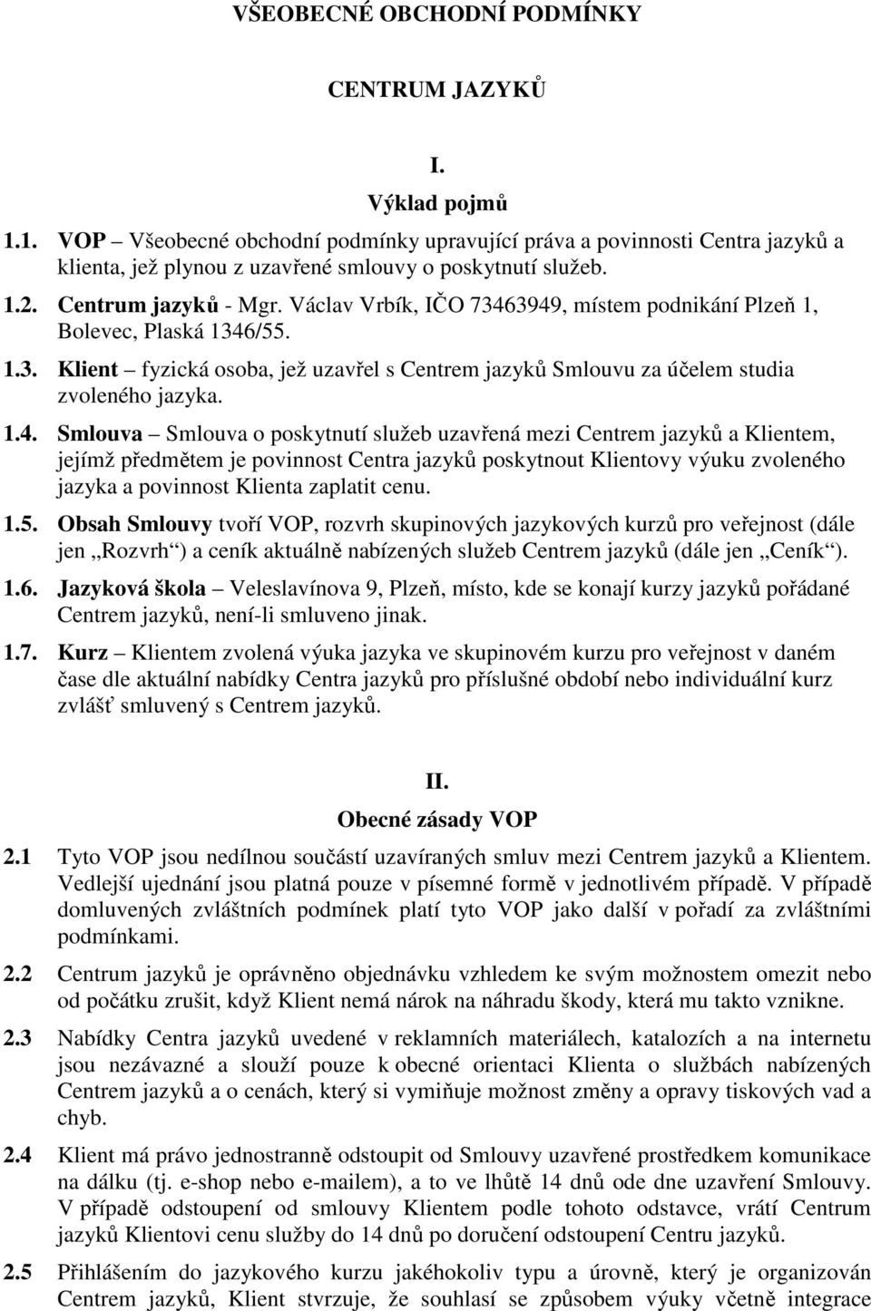 1.4. Smlouva Smlouva o poskytnutí služeb uzavřená mezi Centrem jazyků a Klientem, jejímž předmětem je povinnost Centra jazyků poskytnout Klientovy výuku zvoleného jazyka a povinnost Klienta zaplatit