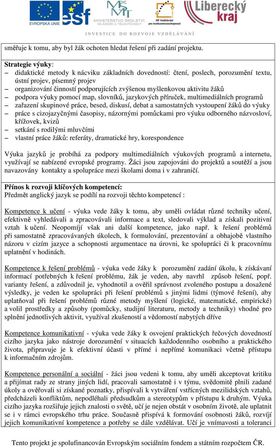 žáků podpora výuky pomocí map, slovníků, jazykových příruček, multimediálních programů zařazení skupinové práce, besed, diskusí, debat a samostatných vystoupení žáků do výuky práce s cizojazyčnými