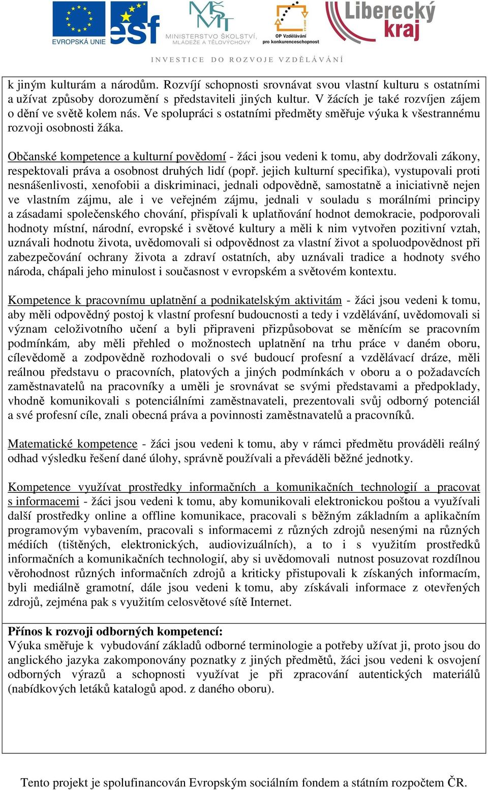 Občanské kompetence a kulturní povědomí - žáci jsou vedeni k tomu, aby dodržovali zákony, respektovali práva a osobnost druhých lidí (popř.