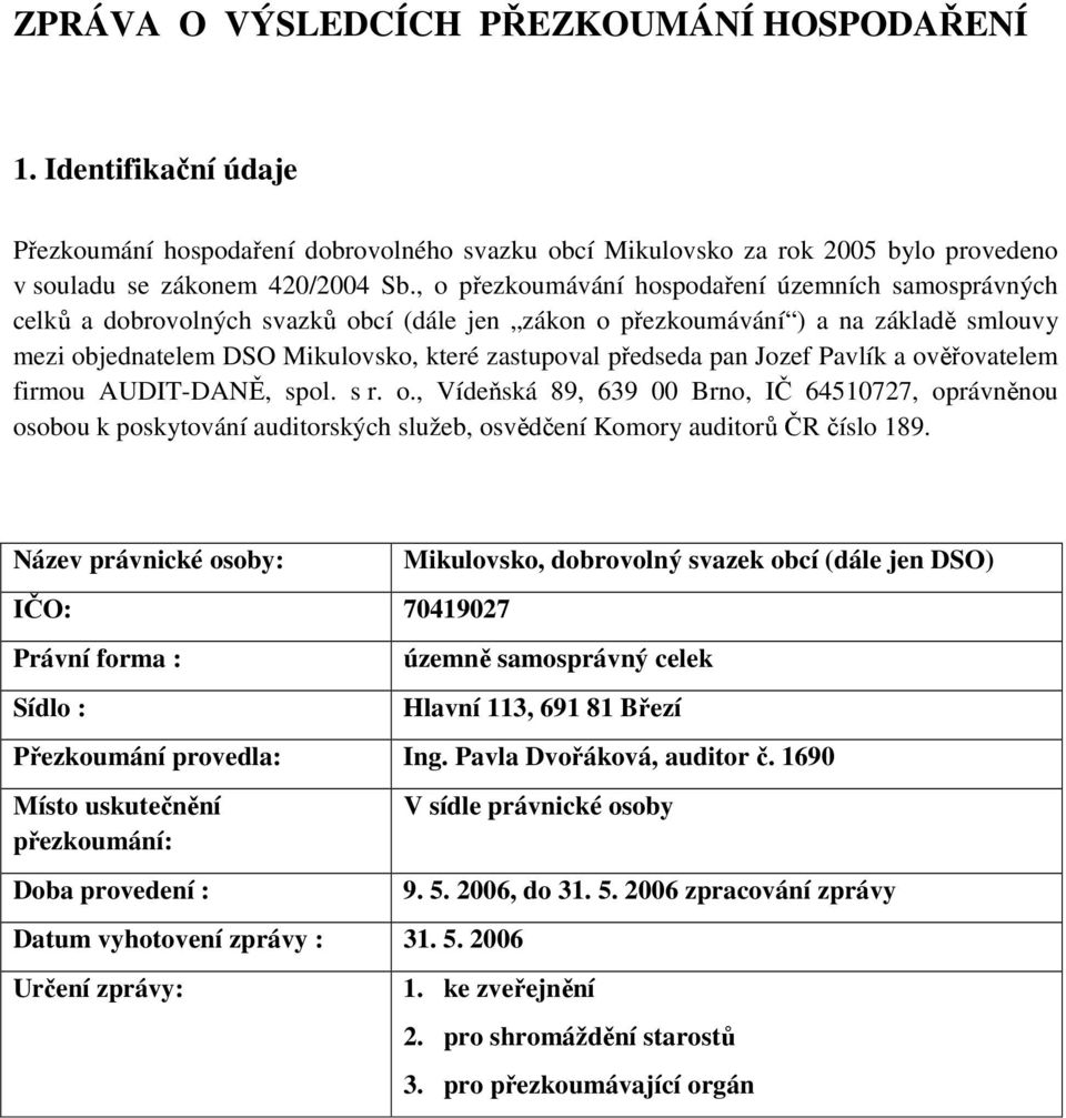 předseda pan Jozef Pavlík a ověřovatelem firmou AUDIT-DANĚ, spol. s r. o., Vídeňská 89, 639 00 Brno, IČ 64510727, oprávněnou osobou k poskytování auditorských služeb, osvědčení Komory auditorů ČR číslo 189.