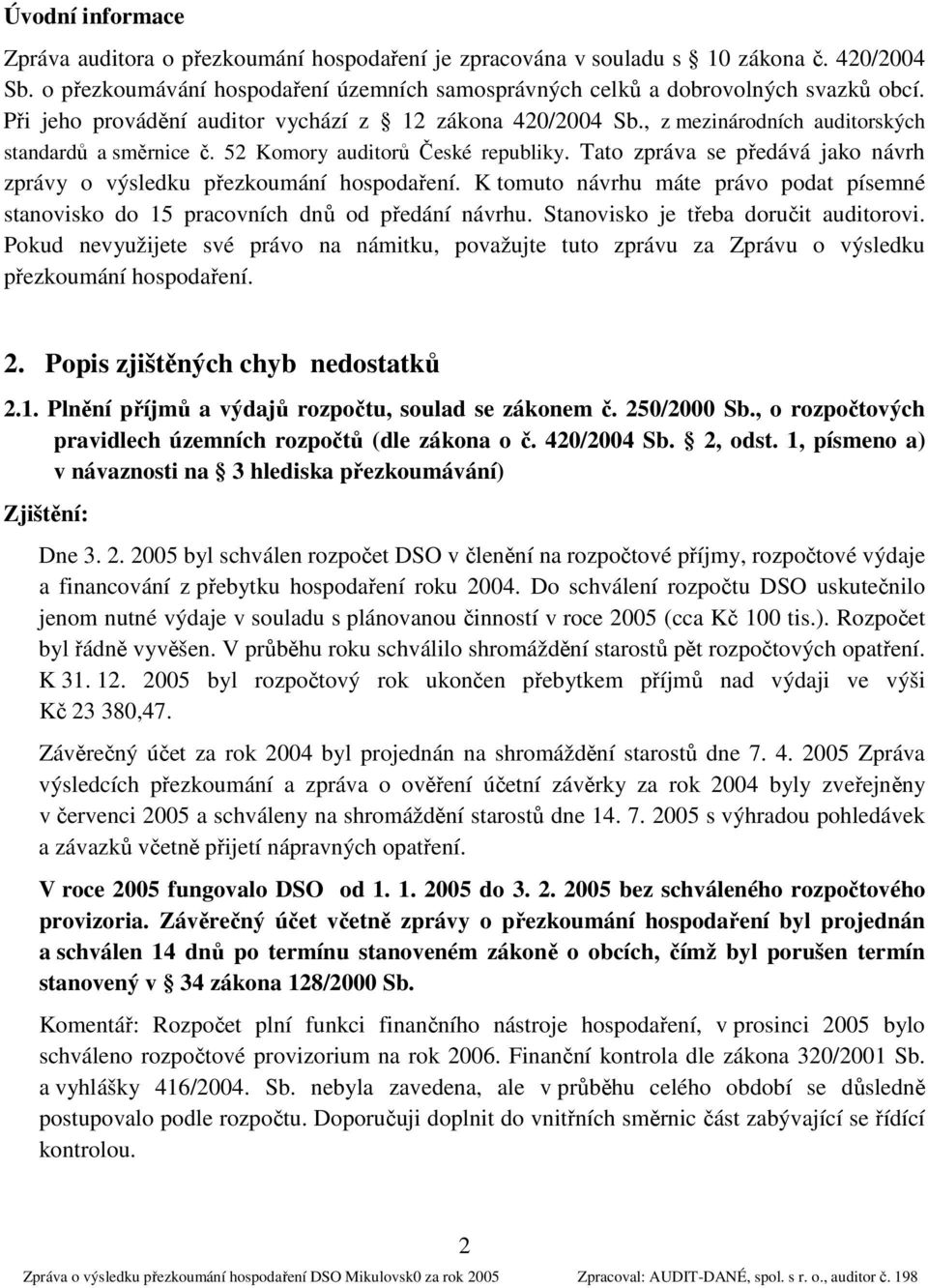 Tato zpráva se předává jako návrh zprávy o výsledku přezkoumání hospodaření. K tomuto návrhu máte právo podat písemné stanovisko do 15 pracovních dnů od předání návrhu.