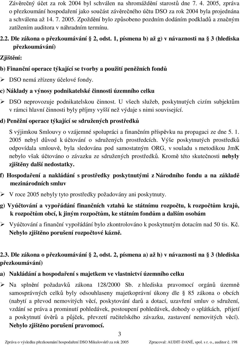 1, písmena b) až g) v návaznosti na 3 (hlediska přezkoumávání) Zjištění: b) Finanční operace týkající se tvorby a použití peněžních fondů DSO nemá zřízeny účelové fondy.