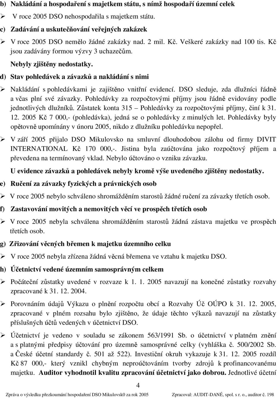 d) Stav pohledávek a závazků a nakládání s nimi Nakládání s pohledávkami je zajištěno vnitřní evidencí. DSO sleduje, zda dlužníci řádně a včas plní své závazky.