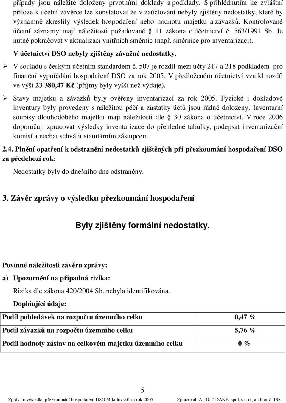 Kontrolované účetní záznamy mají náležitosti požadované 11 zákona o účetnictví č. 563/1991 Sb. Je nutné pokračovat v aktualizaci vnitřních směrnic (např. směrnice pro inventarizaci).