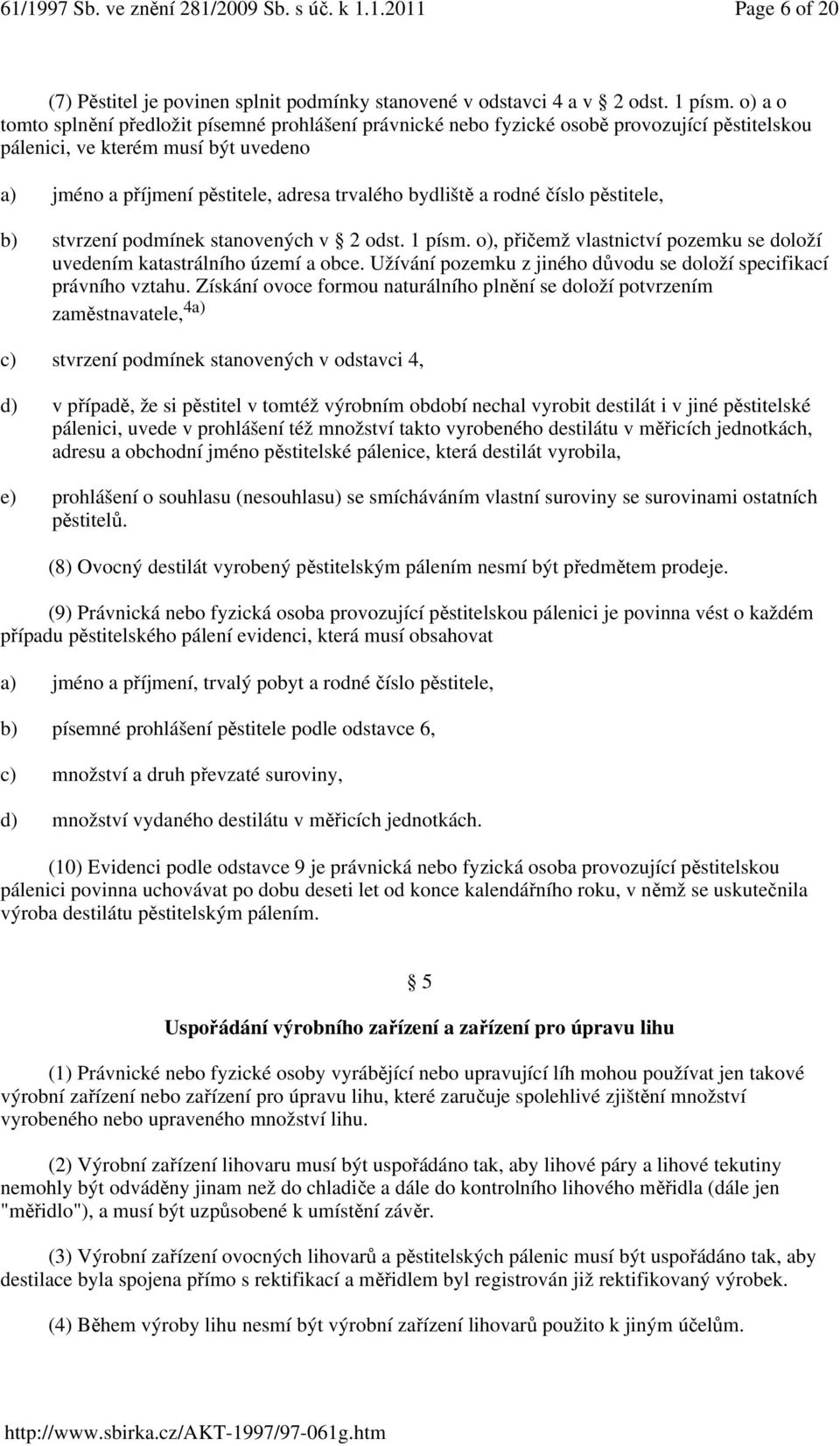 rodné číslo pěstitele, b) stvrzení podmínek stanovených v 2 odst. 1 písm. o), přičemž vlastnictví pozemku se doloží uvedením katastrálního území a obce.