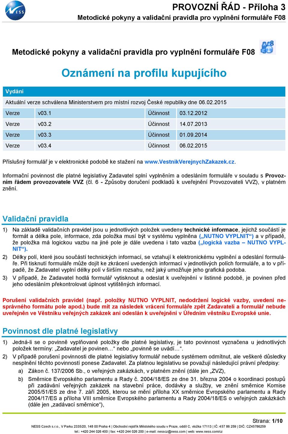 Informační povinnost dle platné legislativy Zadavatel splní vyplněním a odesláním formuláře v souladu s Provozním řádem provozovatele VVZ (čl.