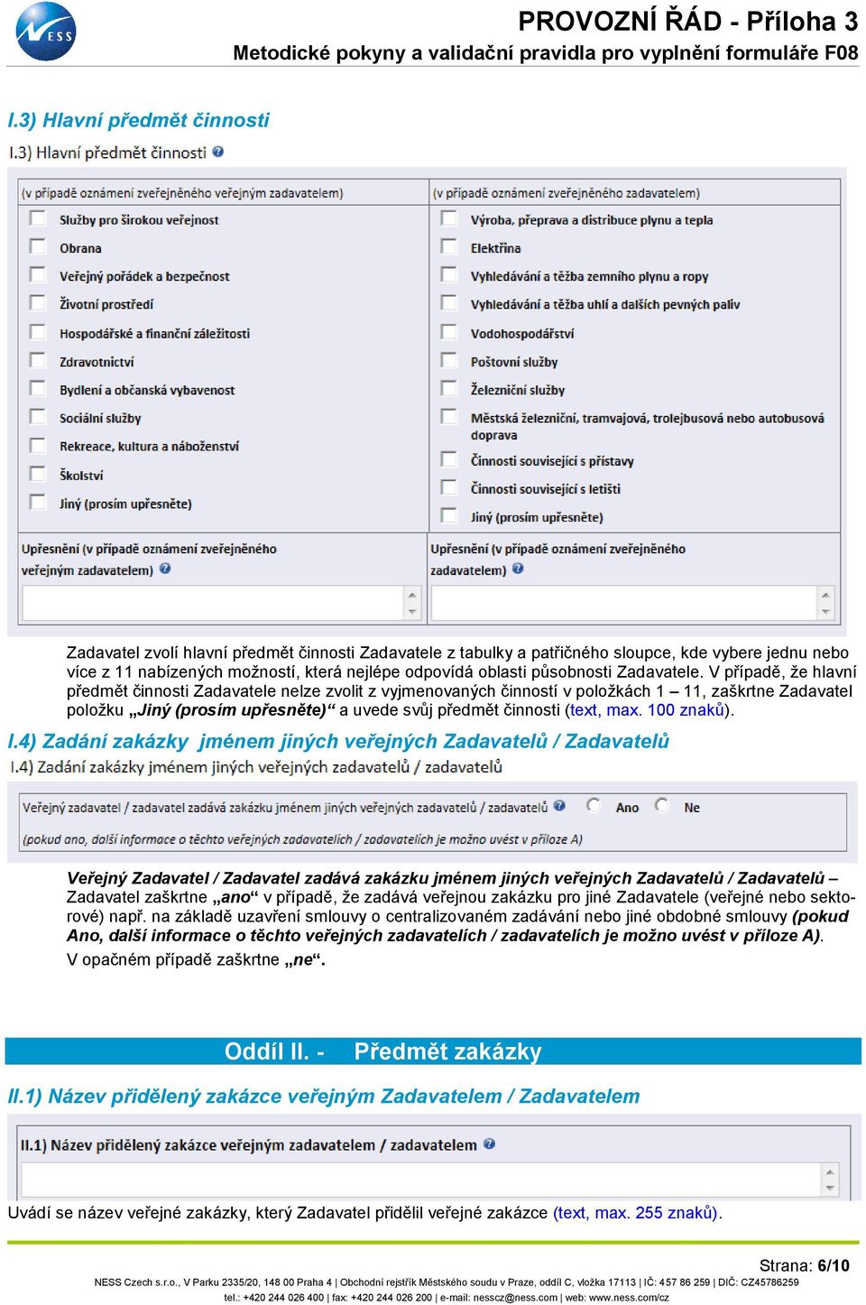 V případě, že hlavní předmět činnosti Zadavatele nelze zvolit z vyjmenovaných činností v položkách 1 11, zaškrtne Zadavatel položku Jiný (prosím upřesněte) a uvede svůj předmět činnosti (text, max.