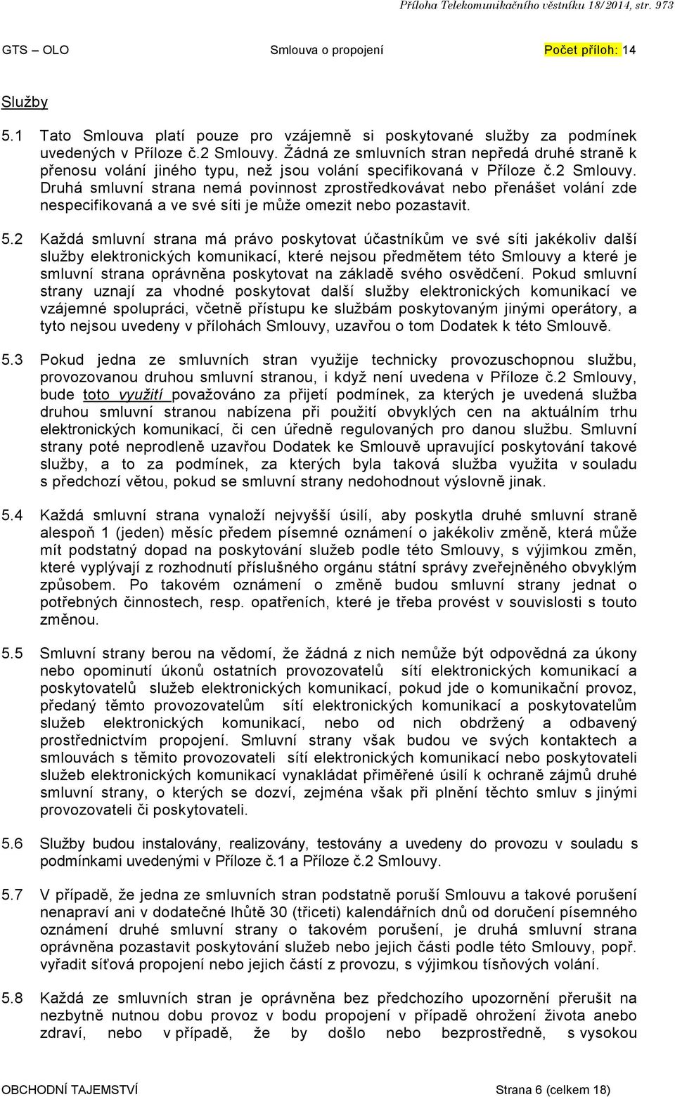 Žádná ze smluvních stran nepředá druhé straně k přenosu volání jiného typu, než jsou volání specifikovaná v Příloze č.2 Smlouvy.