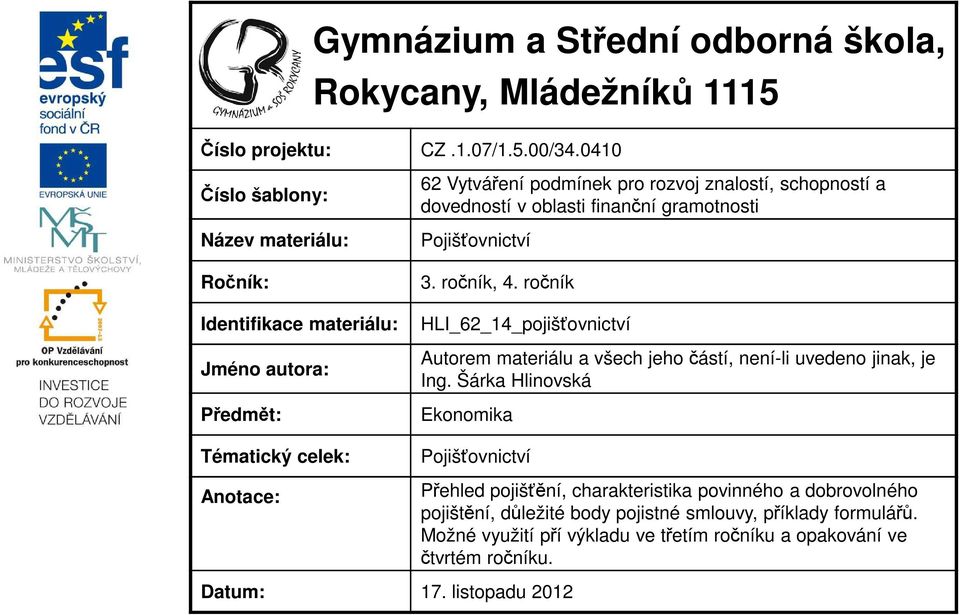 dovedností v oblasti finanční gramotnosti Pojišťovnictví 3. ročník, 4. ročník HLI_62_14_pojišťovnictví Autorem materiálu a všech jeho částí, není-li uvedeno jinak, je Ing.