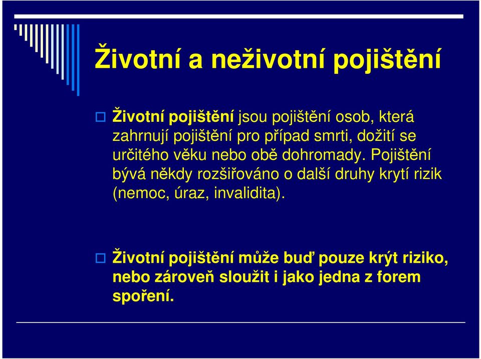 Pojištění bývá někdy rozšiřováno o další druhy krytí rizik (nemoc, úraz, invalidita).