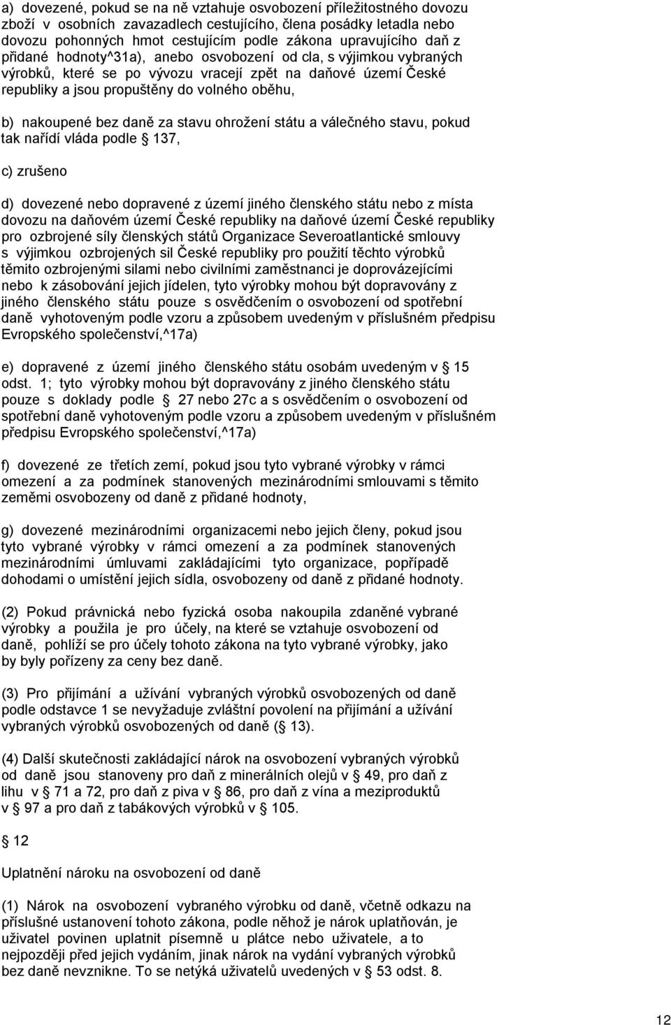 daně za stavu ohrožení státu a válečného stavu, pokud tak nařídí vláda podle 137, c) zrušeno d) dovezené nebo dopravené z území jiného členského státu nebo z místa dovozu na daňovém území České