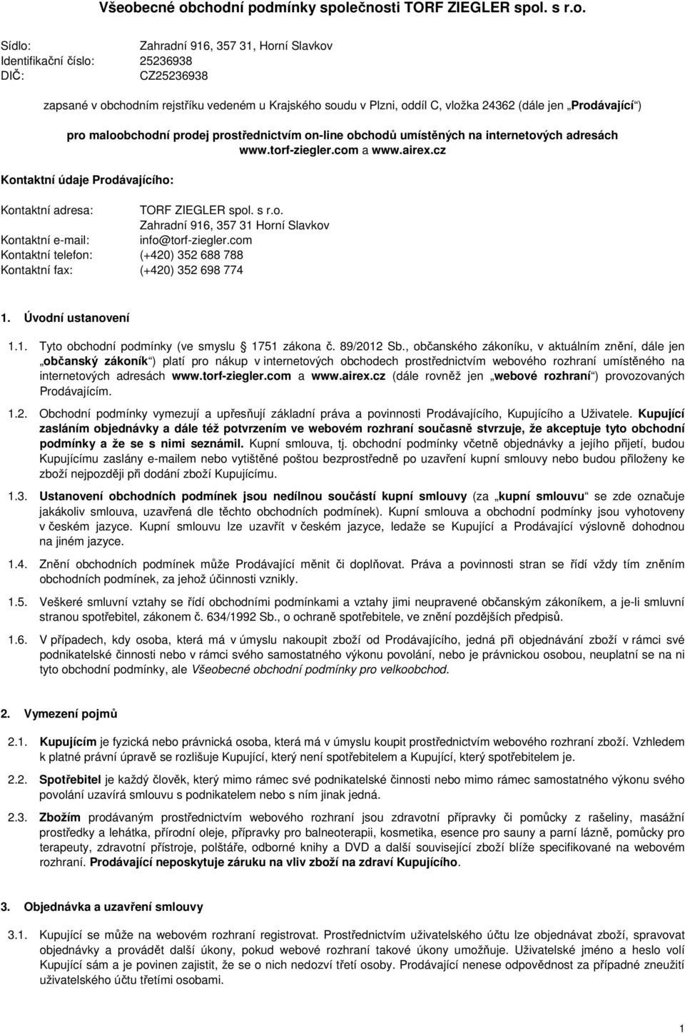 cz Kontaktní údaje Prodávajícího: Kontaktní adresa: TORF ZIEGLER spol. s r.o. Zahradní 916, 357 31 Horní Slavkov Kontaktní e-mail: info@torf-ziegler.