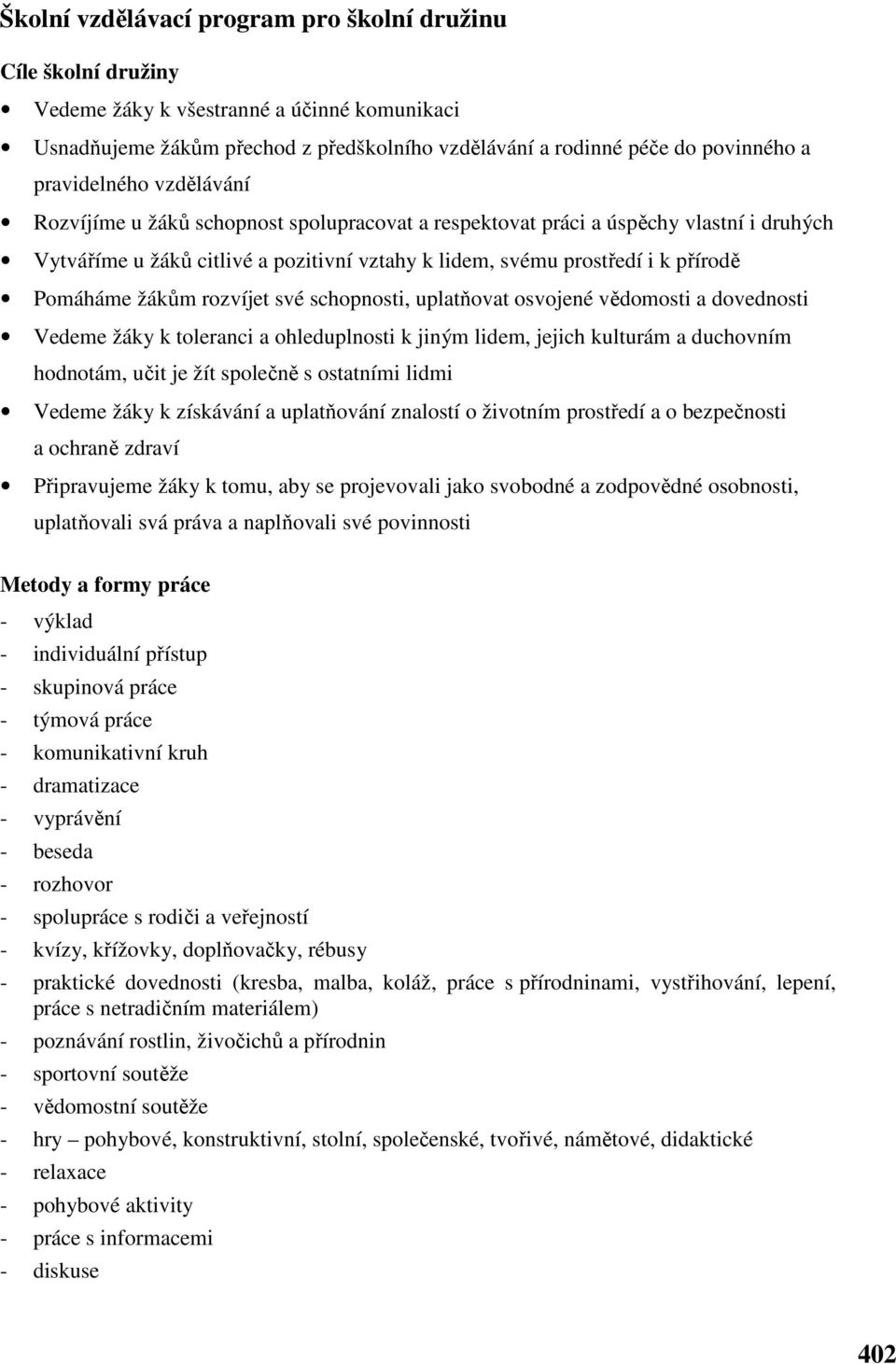 Pomáháme žákům rozvíjet své schopnosti, uplatňovat osvojené vědomosti a dovednosti Vedeme žáky k toleranci a ohleduplnosti k jiným lidem, jejich kulturám a duchovním hodnotám, učit je žít společně s