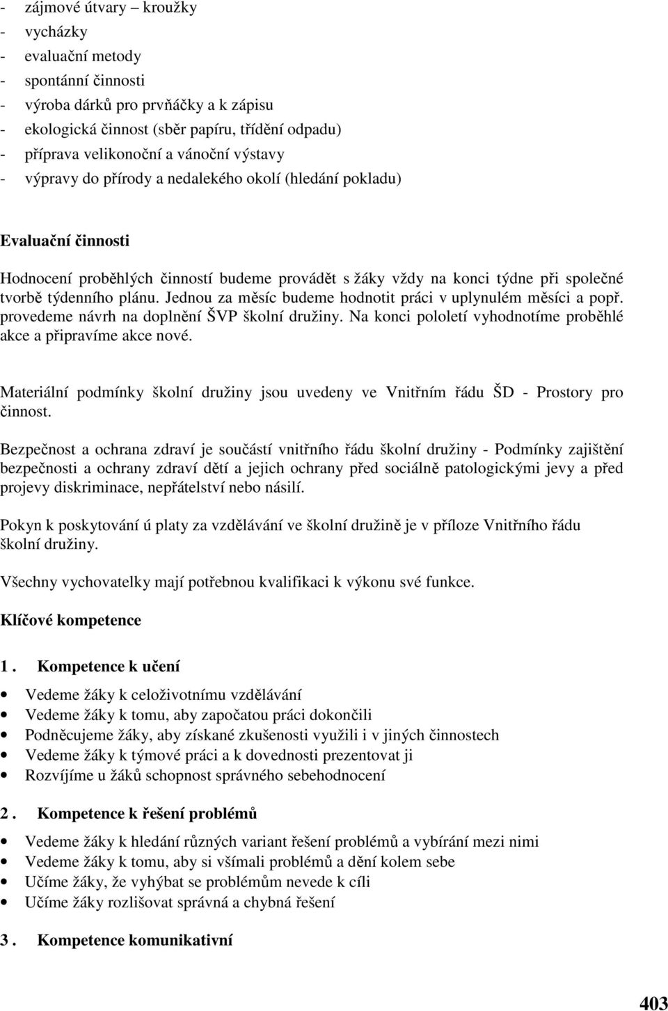 Jednou za měsíc budeme hodnotit práci v uplynulém měsíci a popř. provedeme návrh na doplnění ŠVP školní družiny. Na konci pololetí vyhodnotíme proběhlé akce a připravíme akce nové.