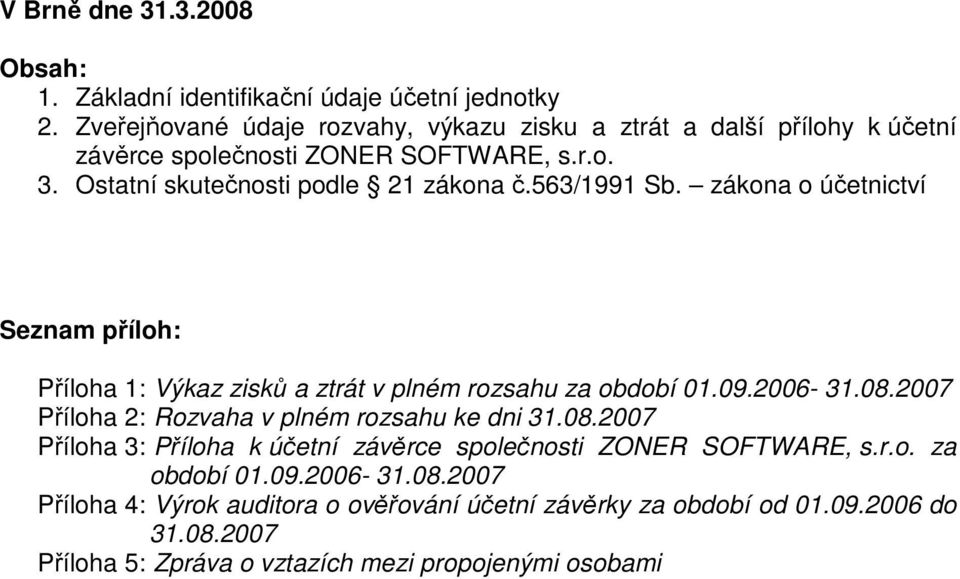 563/1991 Sb. zákona o účetnictví Seznam příloh: Příloha 1: Výkaz zisků a ztrát v plném rozsahu za období 01.09.2006-31.08.