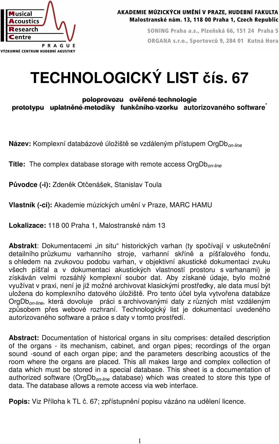 database storage with remote access OrgDb on-line Původce (-i): Zdeněk Otčenášek, Stanislav Toula Vlastník (-ci): Akademie múzických umění v Praze, MARC HAMU Lokalizace: 118 00 Praha 1, Malostranské