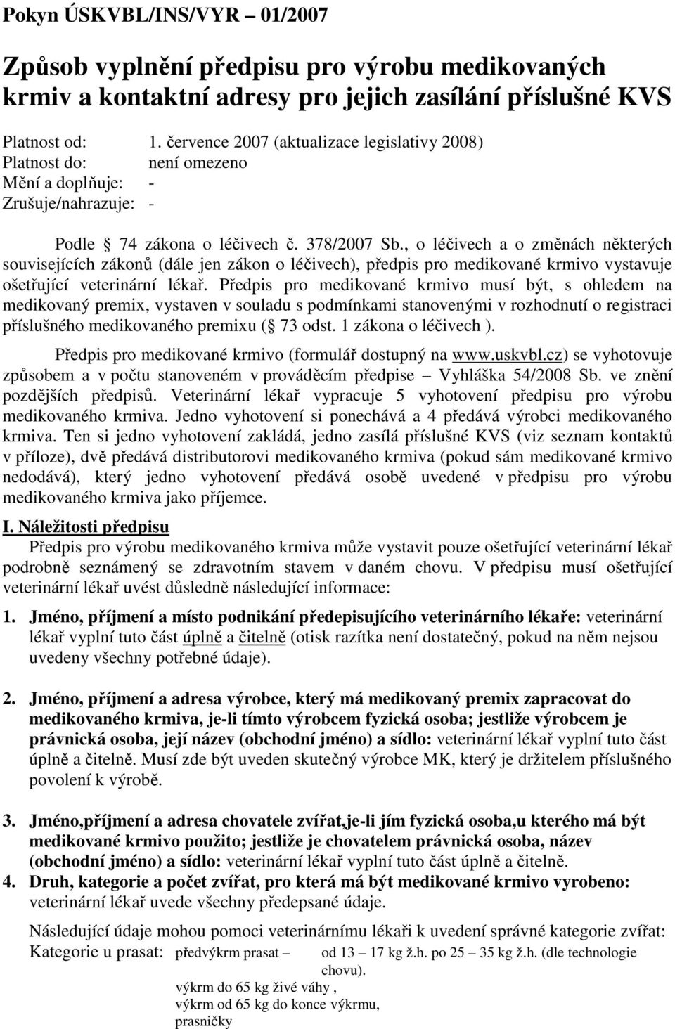 , o léčivech a o změnách některých souvisejících zákonů (dále jen zákon o léčivech), předpis pro medikované krmivo vystavuje ošetřující veterinární lékař.