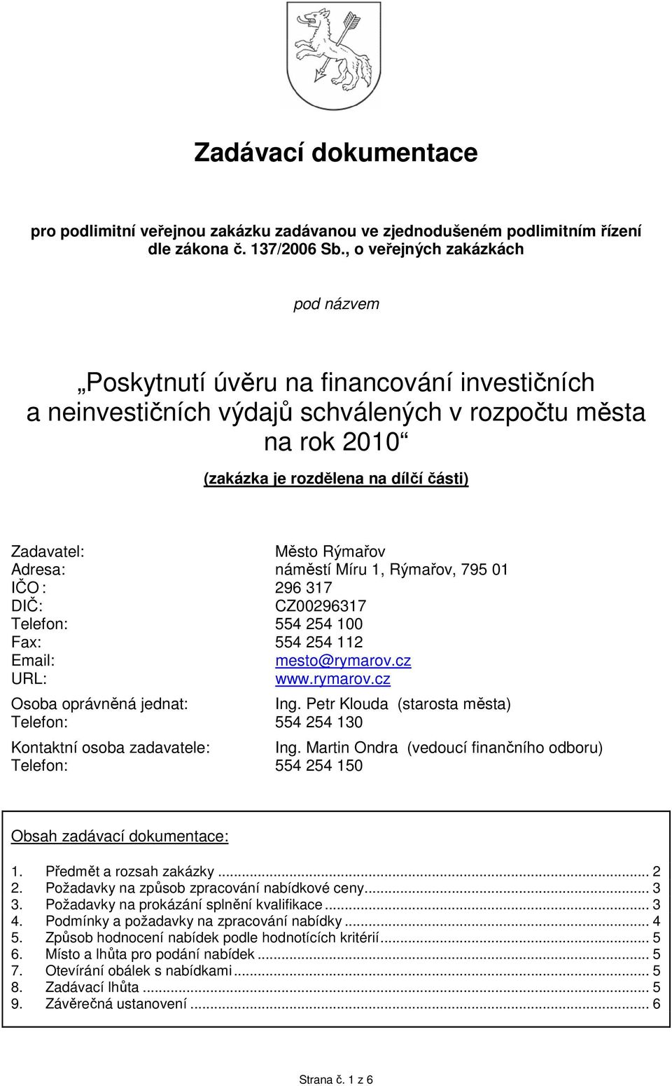 Rýmařov Adresa: náměstí Míru 1, Rýmařov, 795 01 IČO : 296 317 DIČ: CZ00296317 Telefon: 554 254 100 Fax: 554 254 112 Email: mesto@rymarov.cz URL: www.rymarov.cz Osoba oprávněná jednat: Ing.