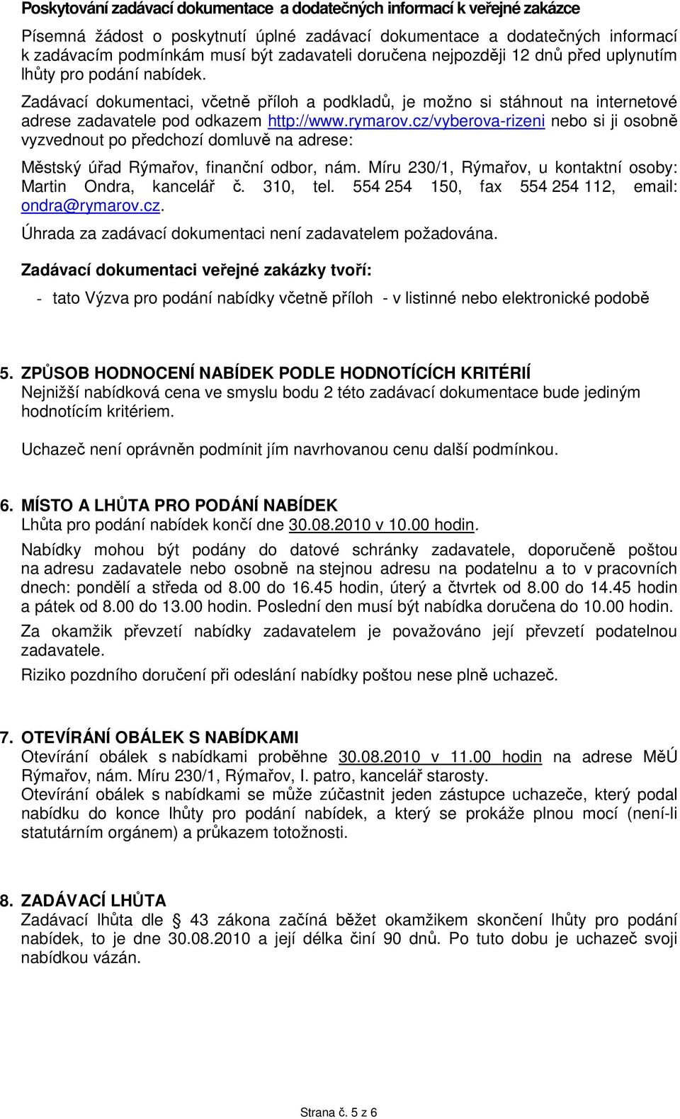 rymarov.cz/vyberova-rizeni nebo si ji osobně vyzvednout po předchozí domluvě na adrese: Městský úřad Rýmařov, finanční odbor, nám. Míru 230/1, Rýmařov, u kontaktní osoby: Martin Ondra, kancelář č.