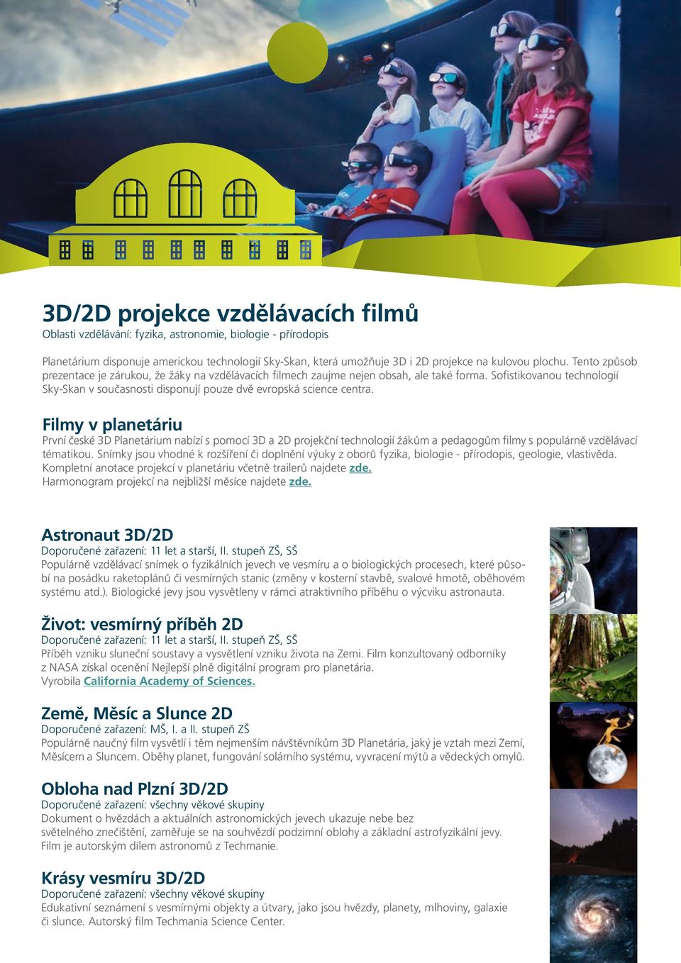 Filmy v planetáriu První české 3D Planetárium nabízí s pomocí 3D a 2D projekční technologií žákům a pedagogům filmy s populárně vzdělávací tématikou.