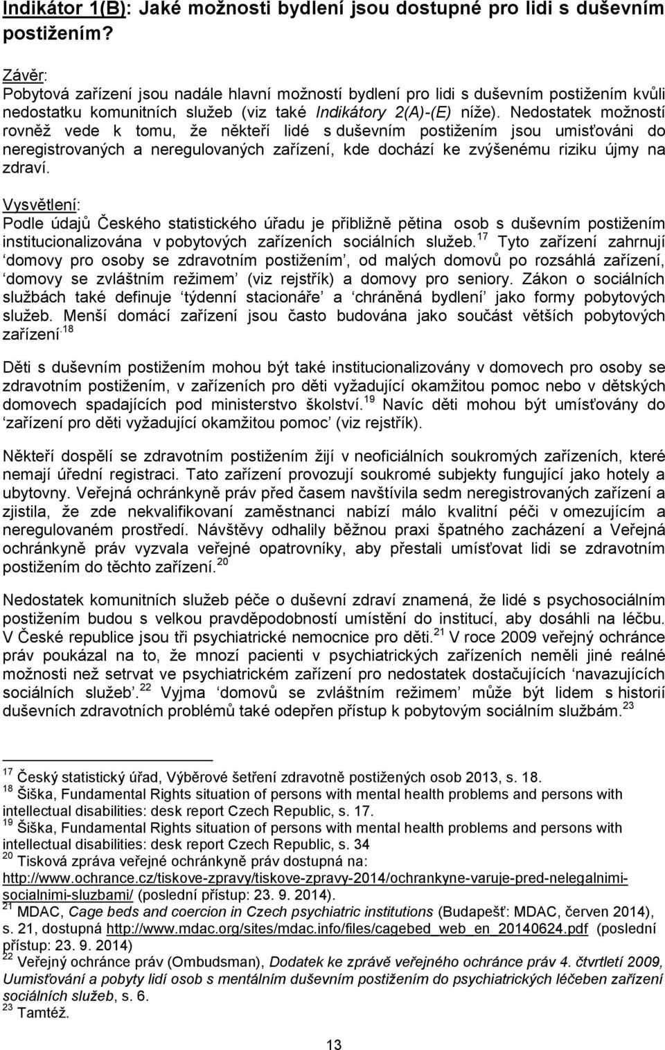 Nedostatek možností rovněž vede k tomu, že někteří lidé s duševním postižením jsou umisťováni do neregistrovaných a neregulovaných zařízení, kde dochází ke zvýšenému riziku újmy na zdraví.