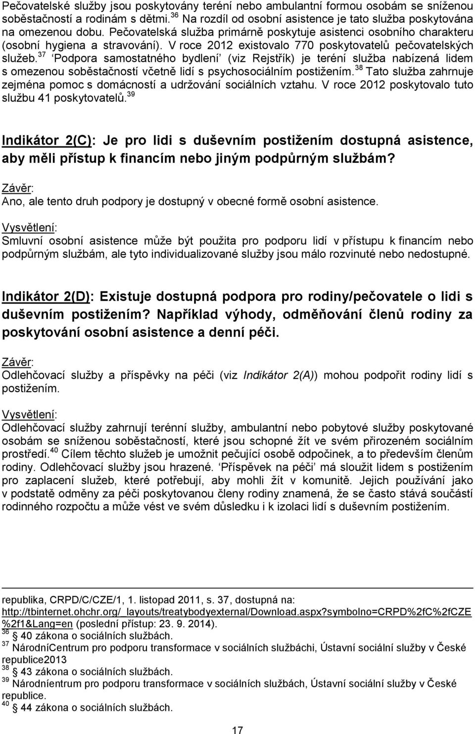 37 Podpora samostatného bydlení (viz Rejstřík) je teréní služba nabízená lidem s omezenou soběstačností včetně lidí s psychosociálním postižením.