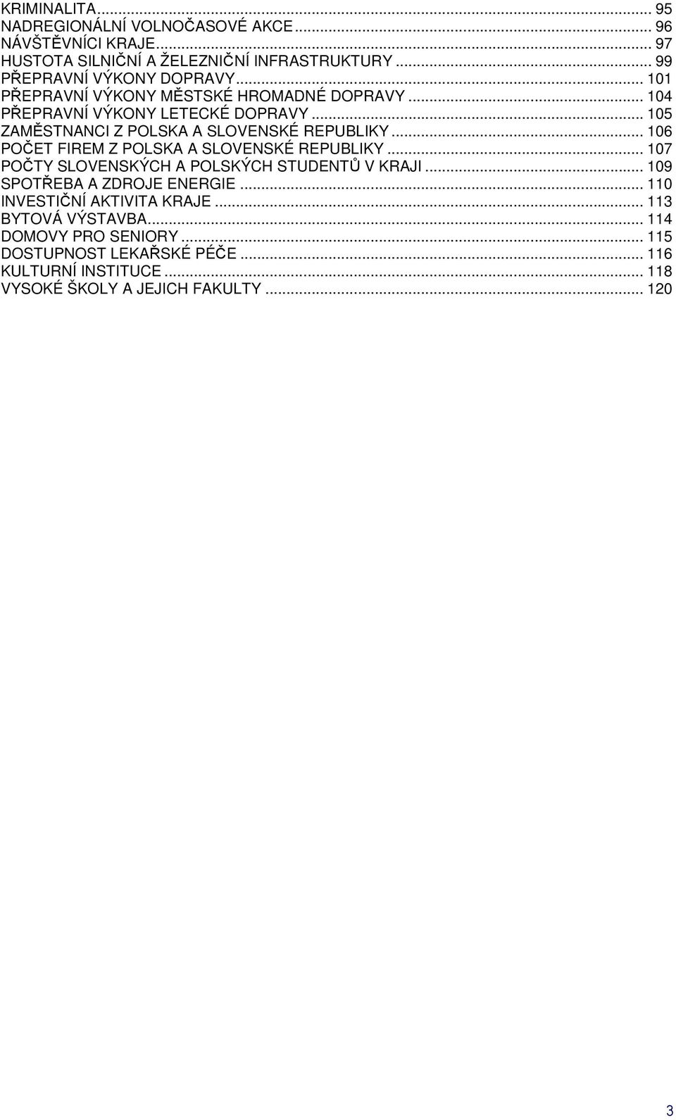 .. 106 POČET FIREM Z POLSKA A SLOVENSKÉ REPUBLIKY... 107 POČTY SLOVENSKÝCH A POLSKÝCH STUDENTŮ V KRAJI... 109 SPOTŘEBA A ZDROJE ENERGIE.