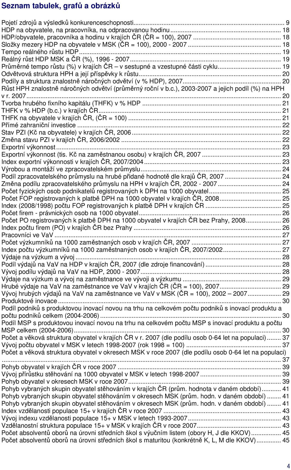 .. 19 Reálný růst HDP a ČR (%), 1996-2007... 19 Průměrné tempo růstu (%) v krajích ČR v sestupné a vzestupné části cyklu... 19 Odvětvová struktura HPH a její příspěvky k růstu.