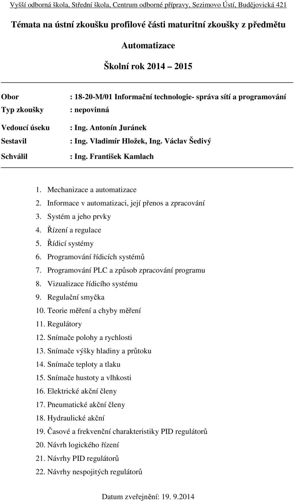 Řídicí systémy 6. Programování řídicích systémů 7. Programování PLC a způsob zpracování programu 8. Vizualizace řídicího systému 9. Regulační smyčka 10. Teorie měření a chyby měření 11. Regulátory 12.