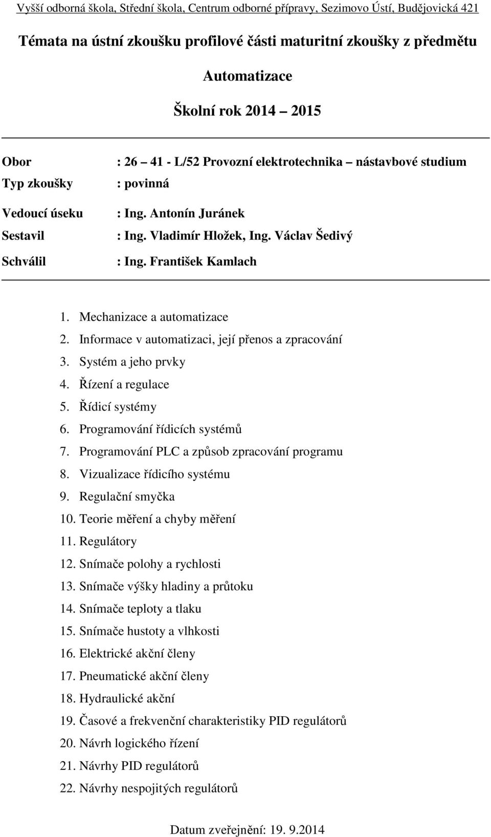 Řídicí systémy 6. Programování řídicích systémů 7. Programování PLC a způsob zpracování programu 8. Vizualizace řídicího systému 9. Regulační smyčka 10. Teorie měření a chyby měření 11. Regulátory 12.