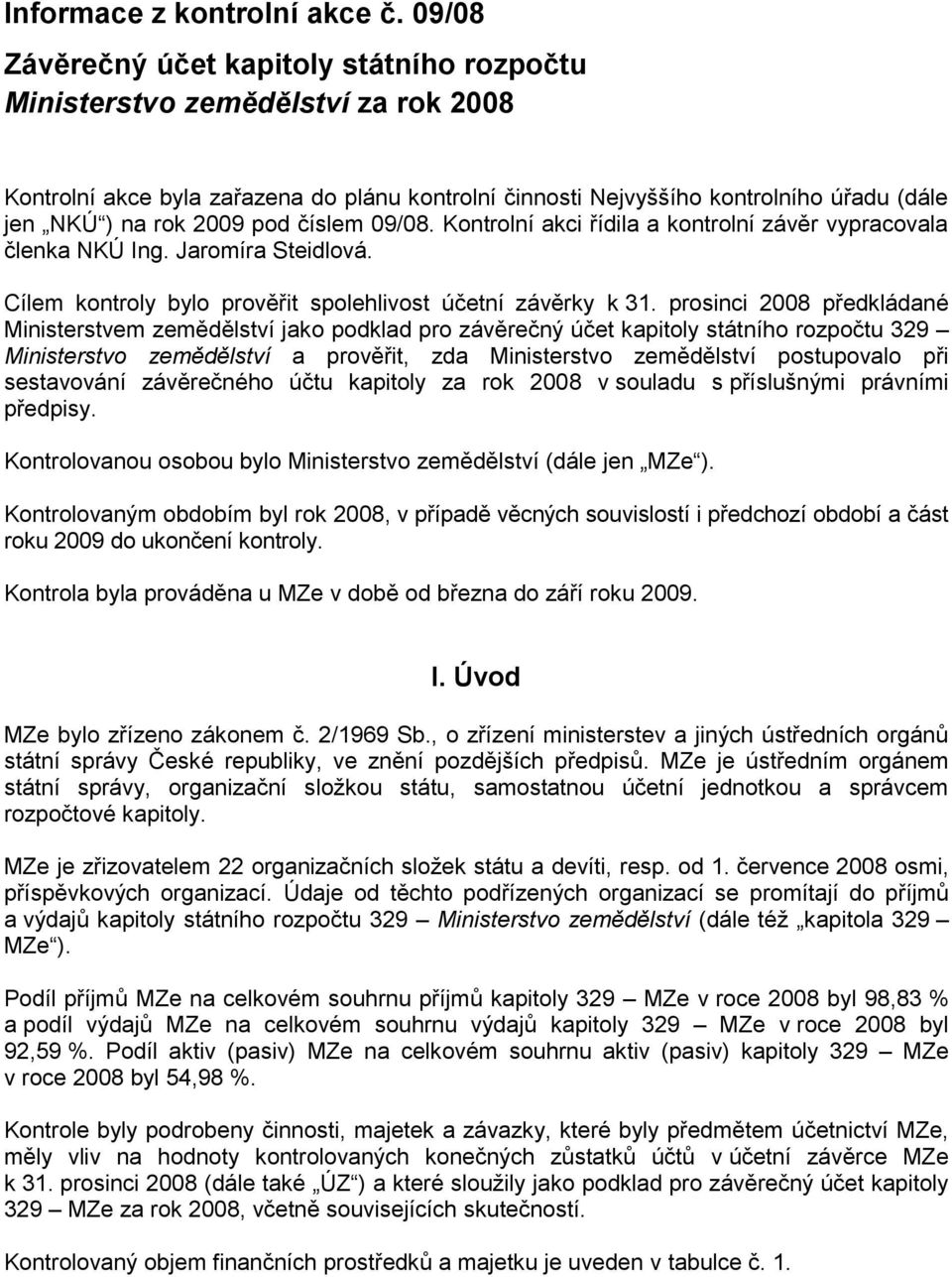 pod číslem 09/08. Kontrolní akci řídila a kontrolní závěr vypracovala členka NKÚ Ing. Jaromíra Steidlová. Cílem kontroly bylo prověřit spolehlivost účetní závěrky k 31.