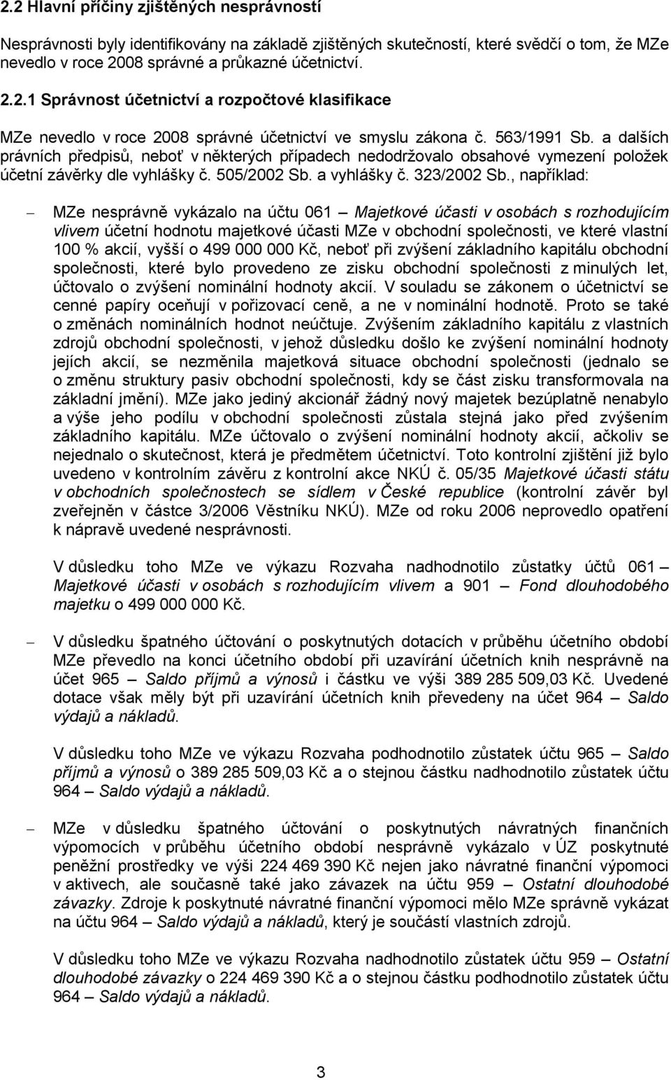 , například: MZe nesprávně vykázalo na účtu 061 Majetkové účasti v osobách s rozhodujícím vlivem účetní hodnotu majetkové účasti MZe v obchodní společnosti, ve které vlastní 100 % akcií, vyšší o 499