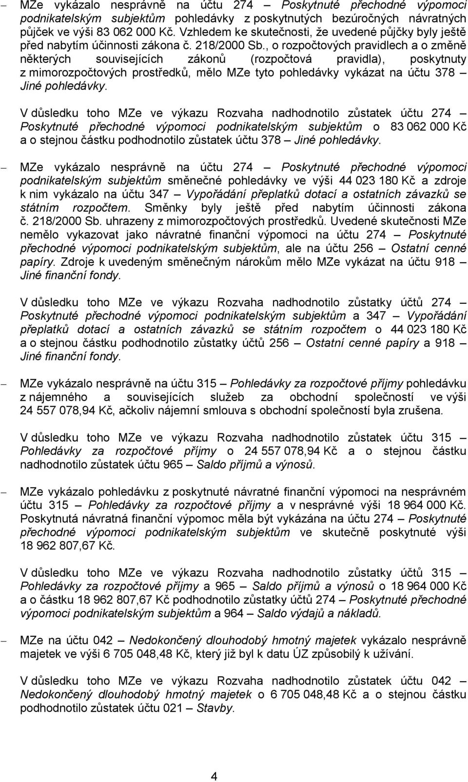 , o rozpočtových pravidlech a o změně některých souvisejících zákonů (rozpočtová pravidla), poskytnuty z mimorozpočtových prostředků, mělo MZe tyto pohledávky vykázat na účtu 378 Jiné pohledávky.