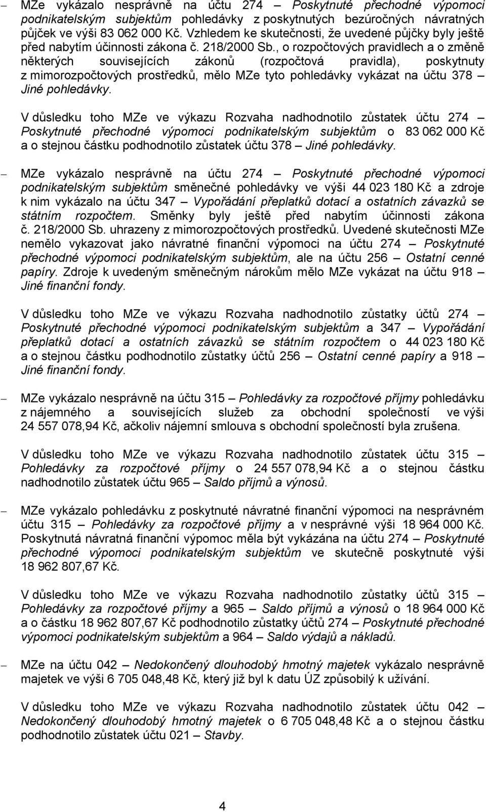 , o rozpočtových pravidlech a o změně některých souvisejících zákonů (rozpočtová pravidla), poskytnuty z mimorozpočtových prostředků, mělo MZe tyto pohledávky vykázat na účtu 378 Jiné pohledávky.