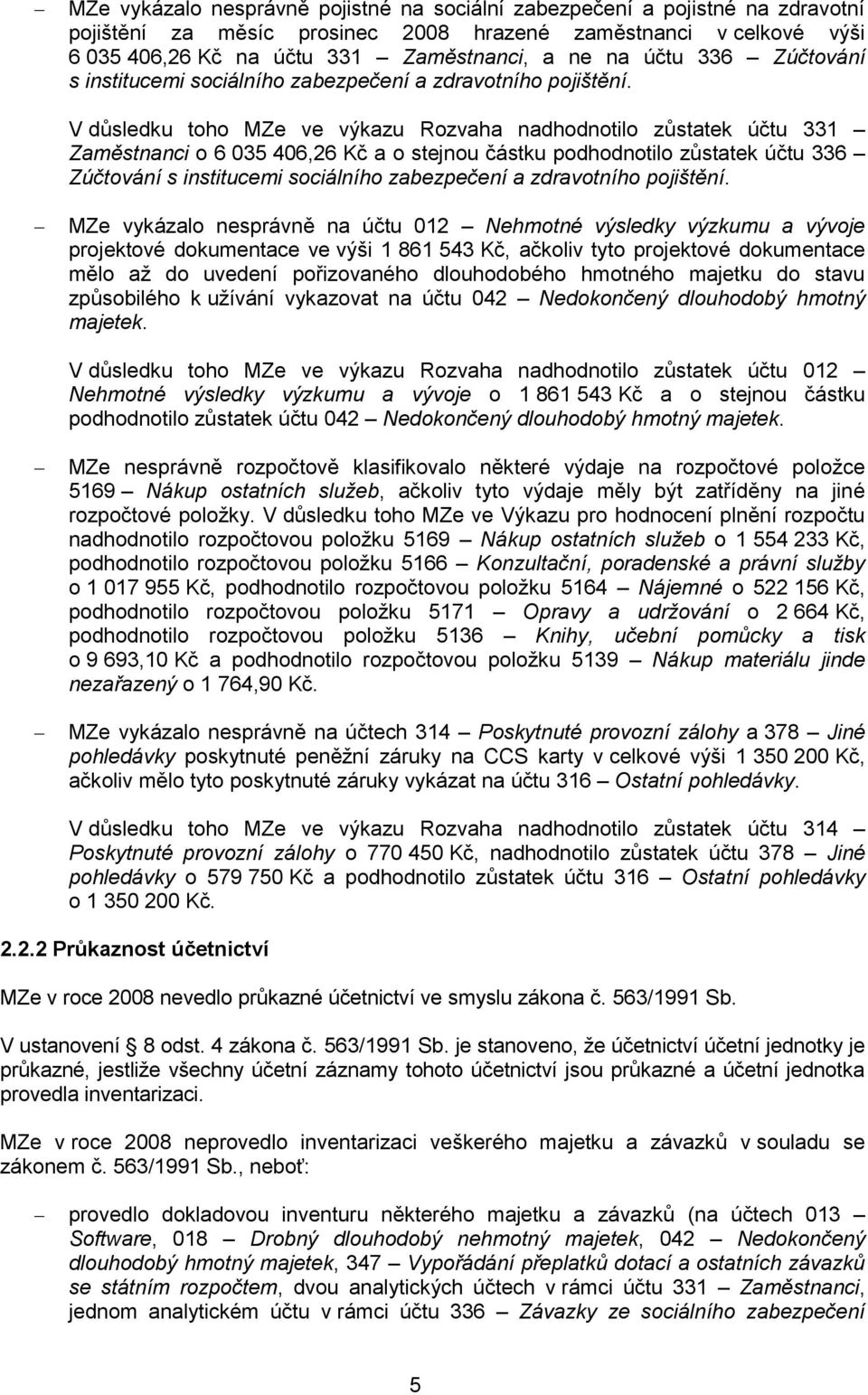 V důsledku toho MZe ve výkazu Rozvaha nadhodnotilo zůstatek účtu 331 Zaměstnanci o 6 035 406,26 Kč a o stejnou částku podhodnotilo zůstatek  MZe vykázalo nesprávně na účtu 012 Nehmotné výsledky