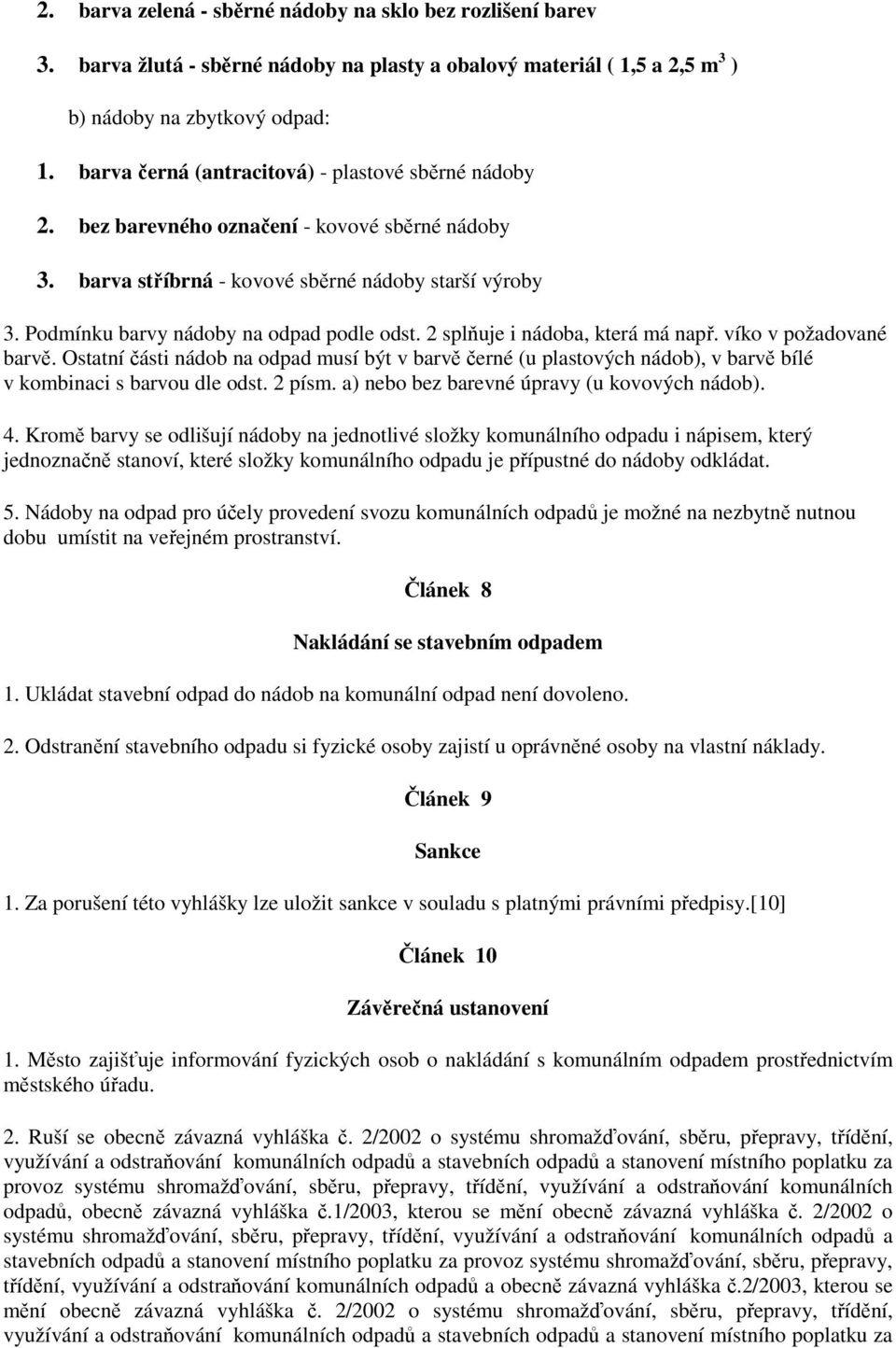2 splňuje i nádoba, která má např. víko v požadované barvě. Ostatní části nádob na odpad musí být v barvě černé (u plastových nádob), v barvě bílé v kombinaci s barvou dle odst. 2 písm.