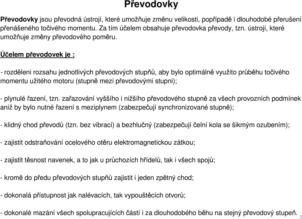 Účelem převodovek je : - rozděleni rozsahu jednotlivých převodových stupňů, aby bylo optimálně využito průběhu točivého momentu užitého motoru (stupně mezi převodovými stupni); - plynulé řazení, tzn.