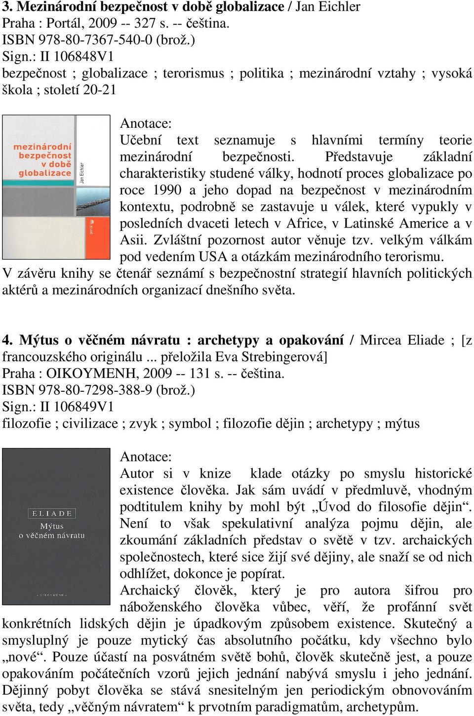 Představuje základní charakteristiky studené války, hodnotí proces globalizace po roce 1990 a jeho dopad na bezpečnost v mezinárodním kontextu, podrobně se zastavuje u válek, které vypukly v