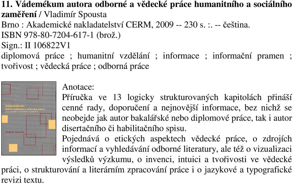 : II 106822V1 diplomová práce ; humanitní vzdělání ; informace ; informační pramen ; tvořivost ; vědecká práce ; odborná práce Příručka ve 13 logicky strukturovaných kapitolách přináší cenné rady,