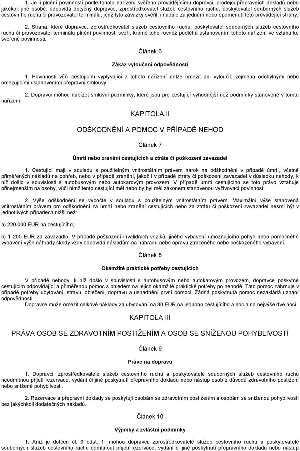 Strana, které dopravce, zprostředkovatel služeb cestovního ruchu, poskytovatel souborných služeb cestovního ruchu či provozovatel terminálu plnění povinnosti svěří, kromě toho rovněž podléhá