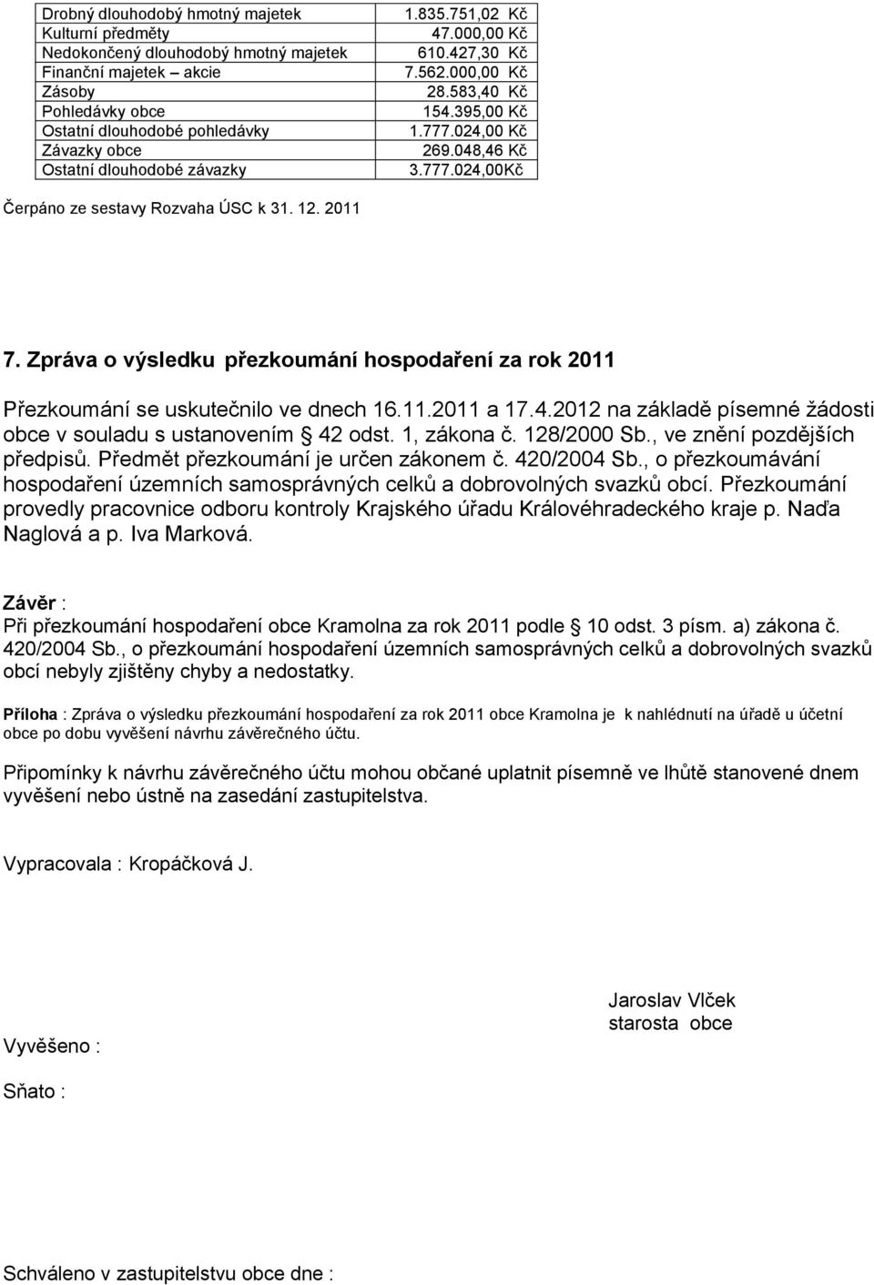 Zpráva o výsledku přezkoumání hospodaření za rok 2011 Přezkoumání se uskutečnilo ve dnech 16.11.2011 a 17.4.2012 na základě písemné žádosti obce v souladu s ustanovením 42 odst. 1, zákona č.