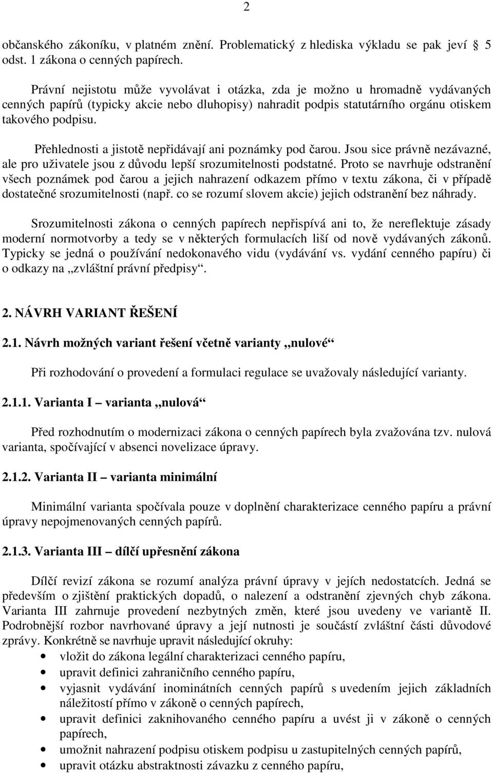 Přehlednosti a jistotě nepřidávají ani poznámky pod čarou. Jsou sice právně nezávazné, ale pro uživatele jsou z důvodu lepší srozumitelnosti podstatné.