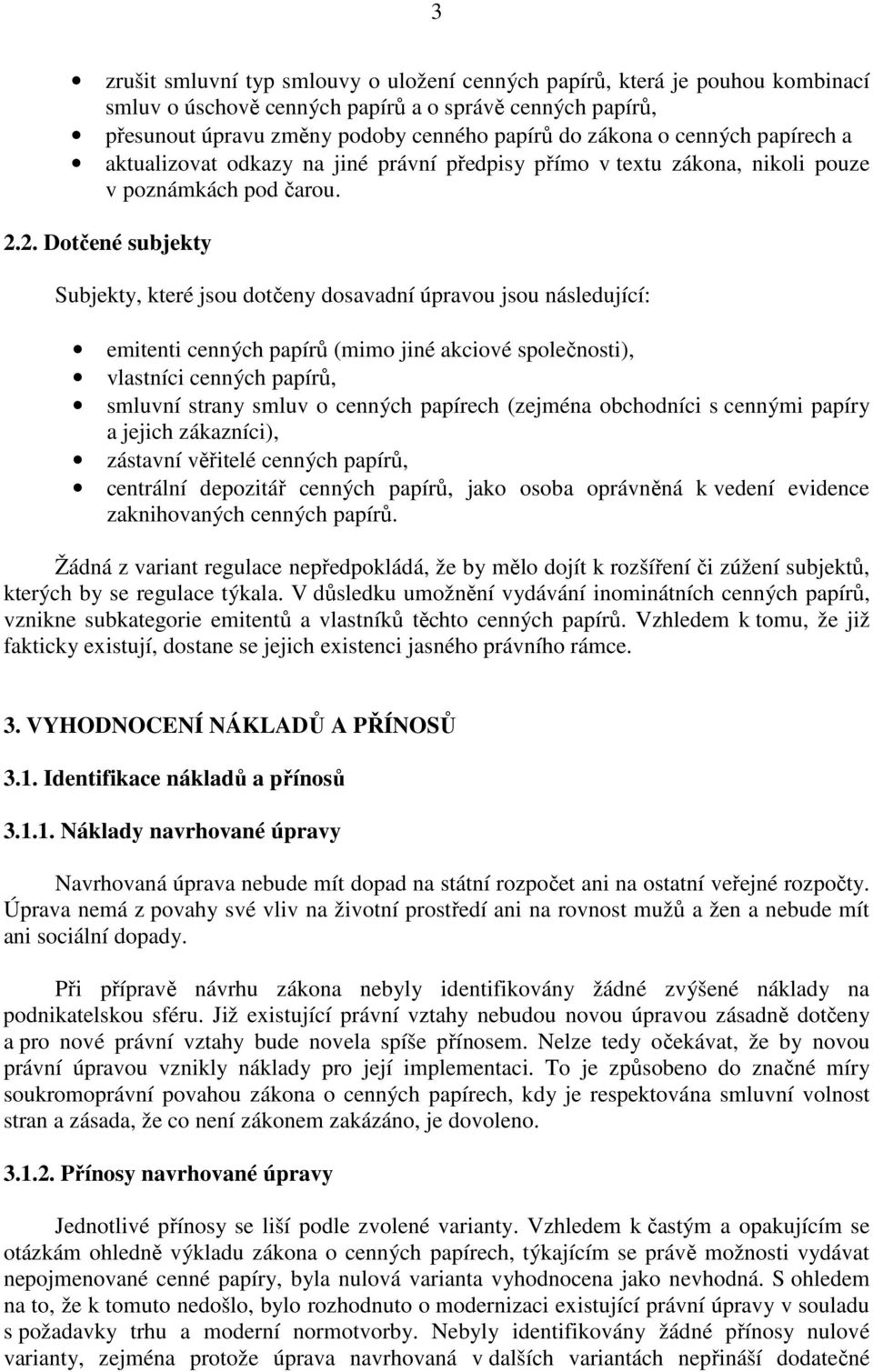 2. Dotčené subjekty Subjekty, které jsou dotčeny dosavadní úpravou jsou následující: emitenti cenných papírů (mimo jiné akciové společnosti), vlastníci cenných papírů, smluvní strany smluv o cenných