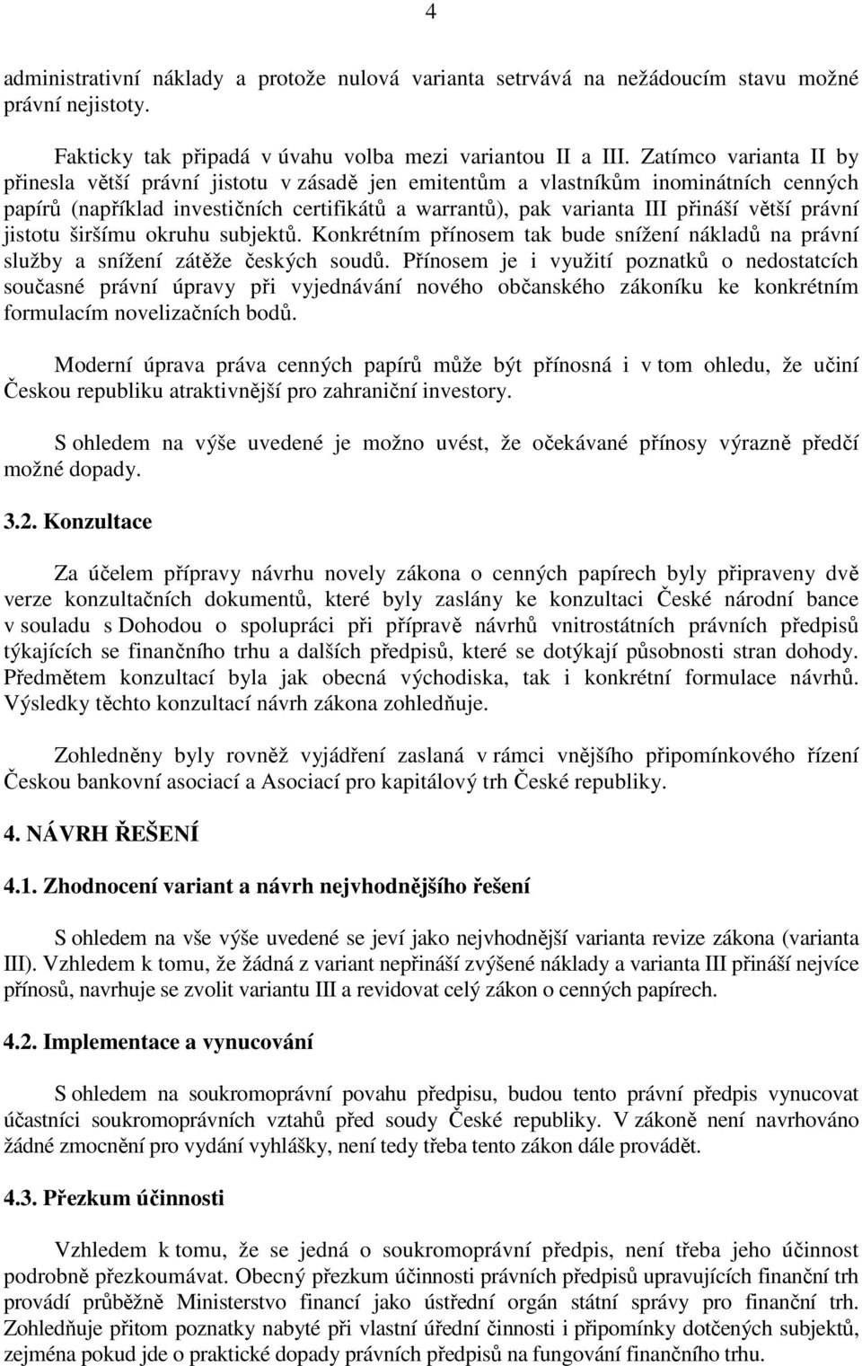 právní jistotu širšímu okruhu subjektů. Konkrétním přínosem tak bude snížení nákladů na právní služby a snížení zátěže českých soudů.