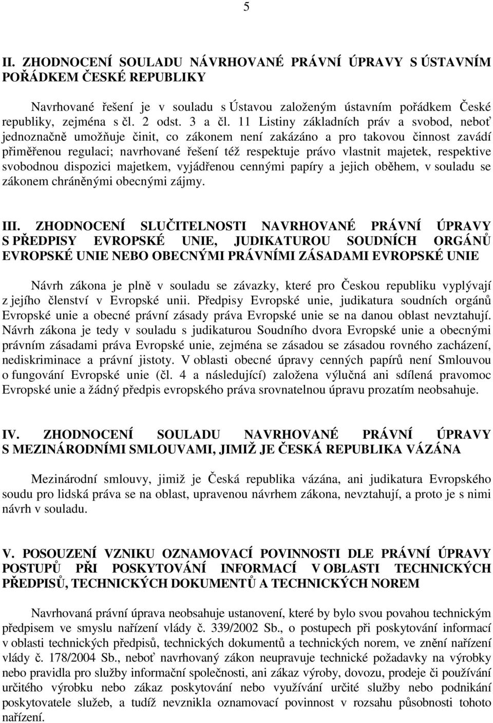 11 Listiny základních práv a svobod, neboť jednoznačně umožňuje činit, co zákonem není zakázáno a pro takovou činnost zavádí přiměřenou regulaci; navrhované řešení též respektuje právo vlastnit