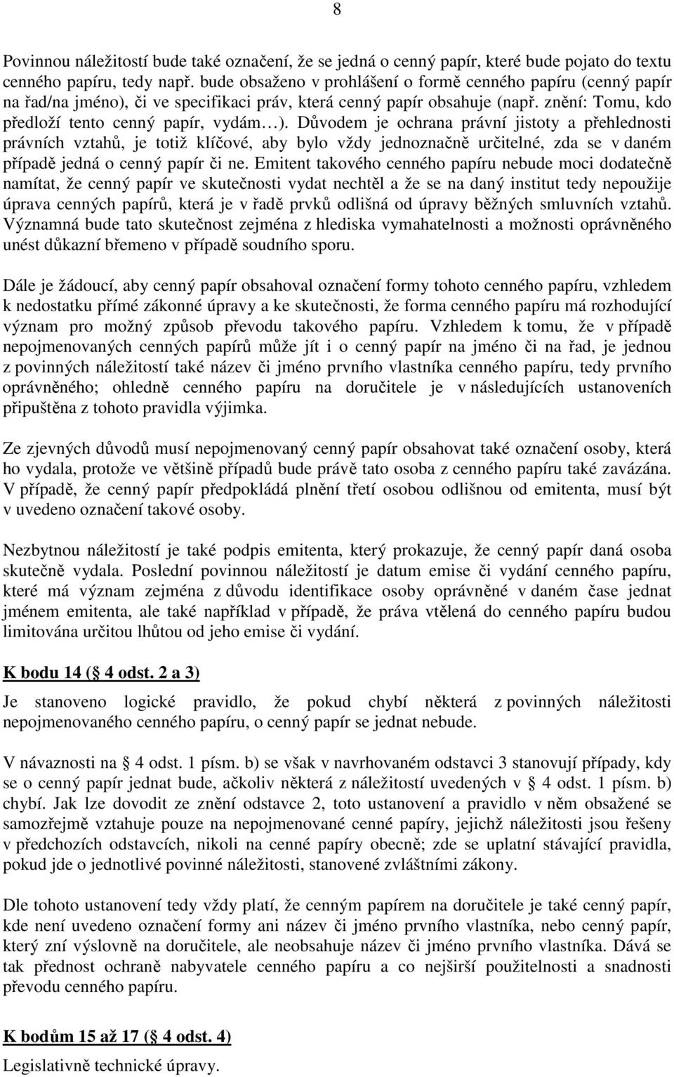 Důvodem je ochrana právní jistoty a přehlednosti právních vztahů, je totiž klíčové, aby bylo vždy jednoznačně určitelné, zda se v daném případě jedná o cenný papír či ne.