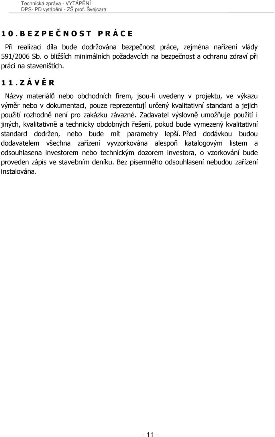 ZÁVĚR Názvy materiálů nebo obchodních firem, jsou-li uvedeny v projektu, ve výkazu výměr nebo v dokumentaci, pouze reprezentují určený kvalitativní standard a jejich použití rozhodně není pro zakázku