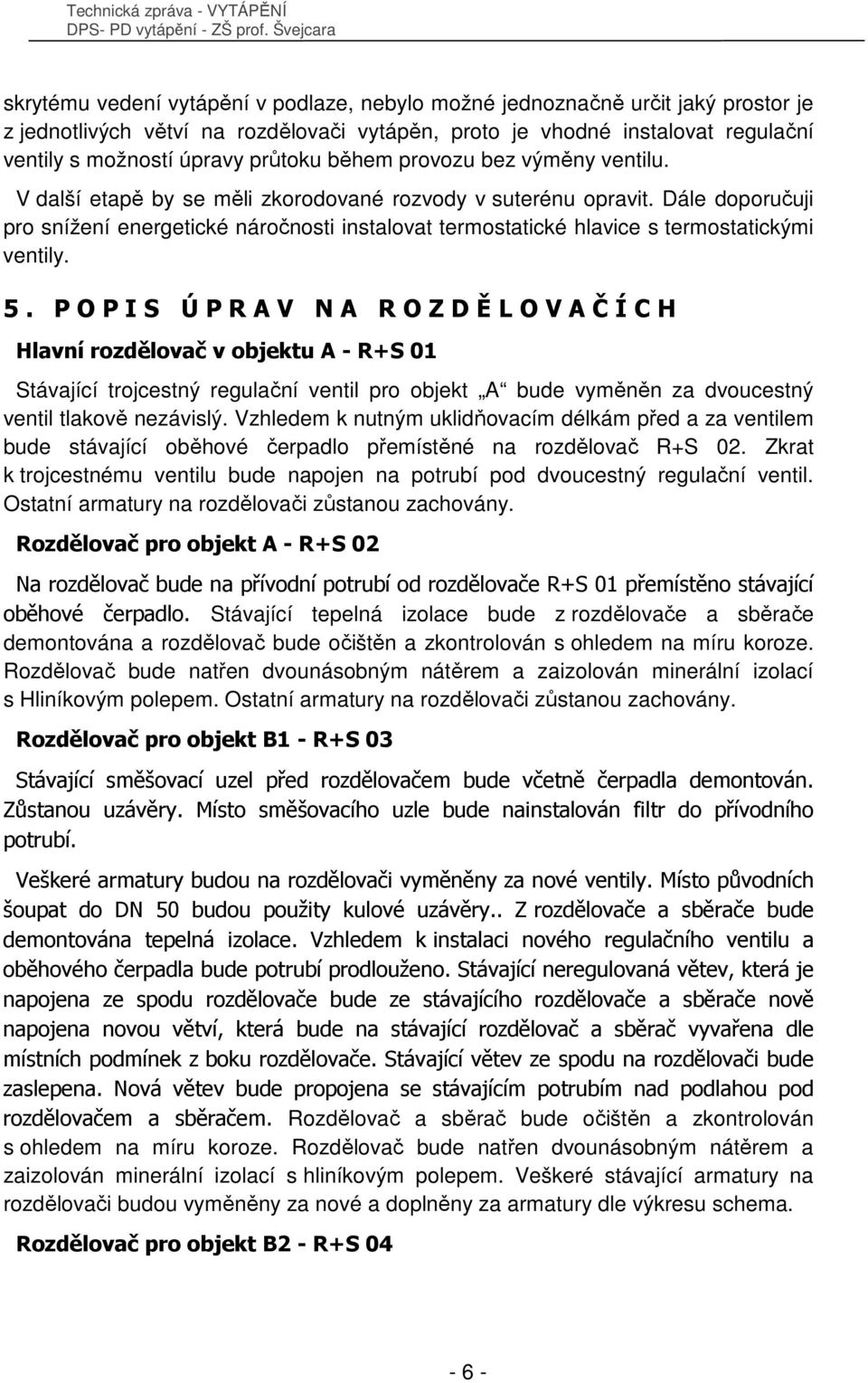 Dále doporučuji pro snížení energetické náročnosti instalovat termostatické hlavice s termostatickými ventily. 5.