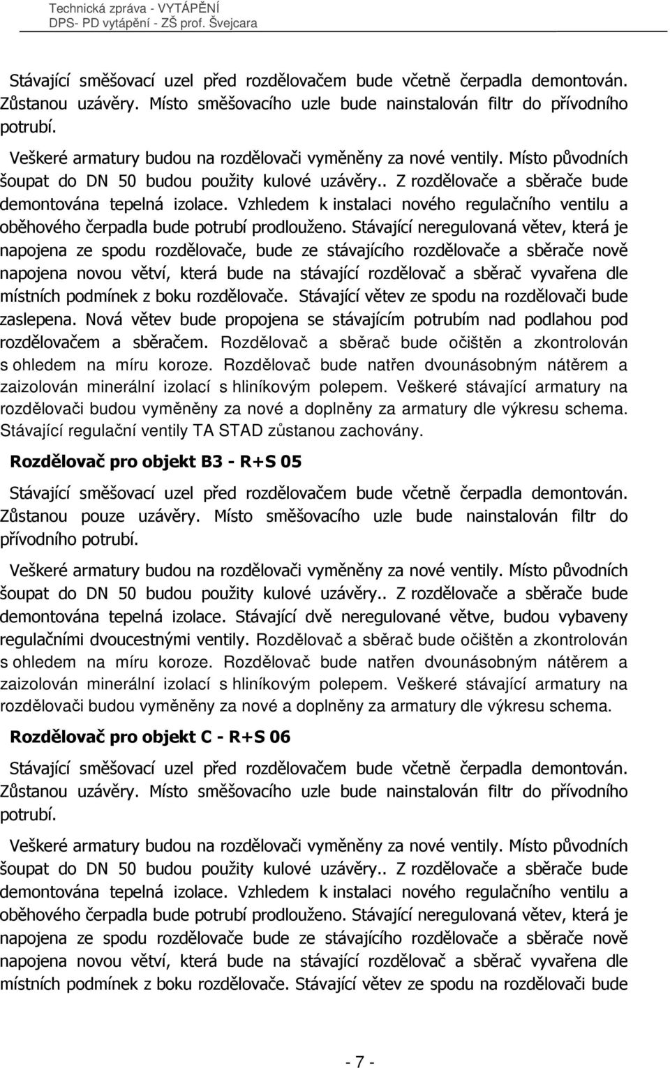 Vzhledem k instalaci nového regulačního ventilu a oběhového čerpadla bude potrubí prodlouženo.